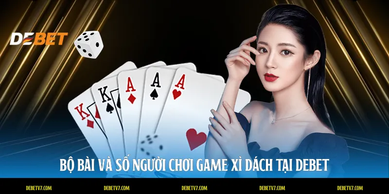 Bộ bài và số người chơi game xì dách tại DEBET