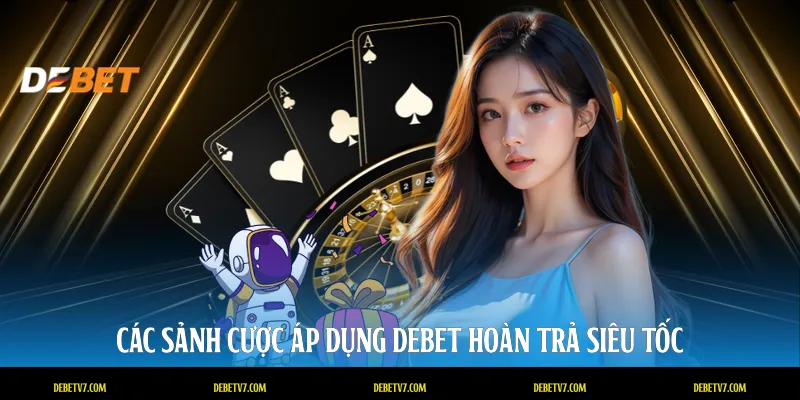 Các sảnh cược áp dụng DEBET hoàn trả siêu tốc