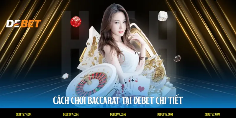 Cách chơi baccarat tại DEBET chi tiết