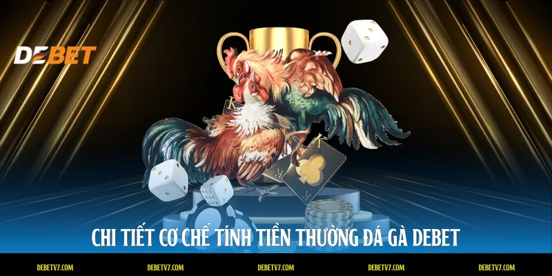 Chi tiết cơ chế tính tiền thưởng đá gà DEBET