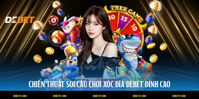 Chiến thuật soi cầu chơi xóc đĩa DEBET đỉnh cao