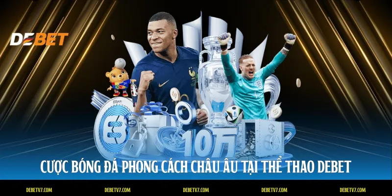 Cược bóng đá phong cách Châu Âu tại thể thao DEBET
