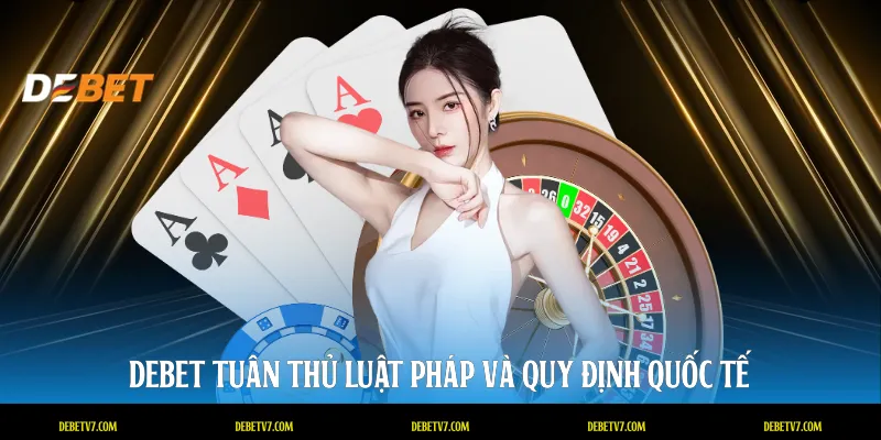 DEBET tuân thủ luật pháp và quy định quốc tế