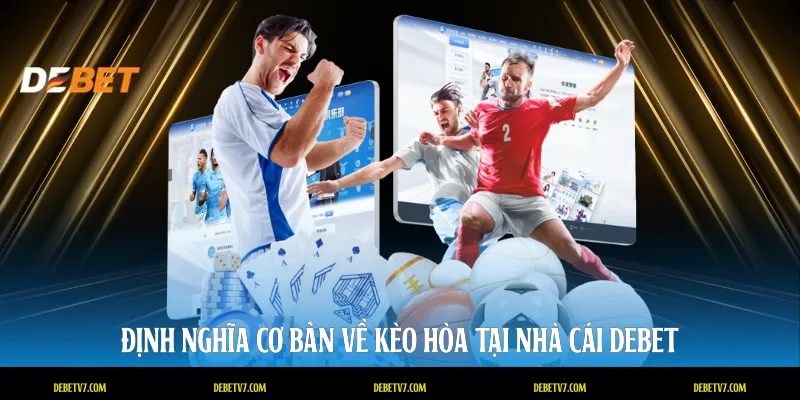 Định nghĩa cơ bản về kèo hòa tại nhà cái DEBET