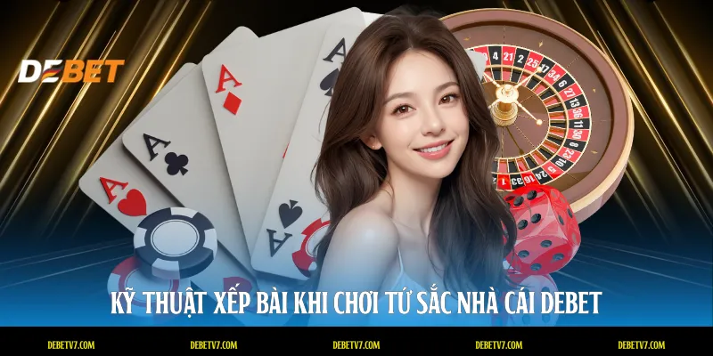 Kỹ thuật xếp bài khi chơi tứ sắc nhà cái DEBET