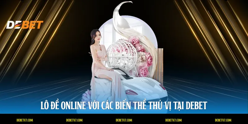 Lô đề online với các biến thể thú vị tại DEBET