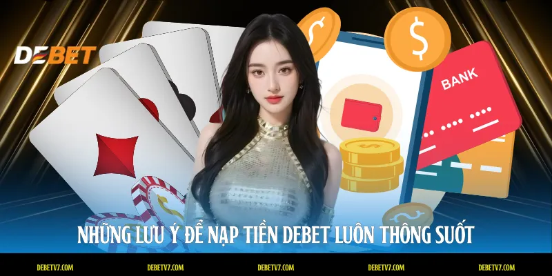 Những lưu ý để nạp tiền DEBET luôn thông suốt