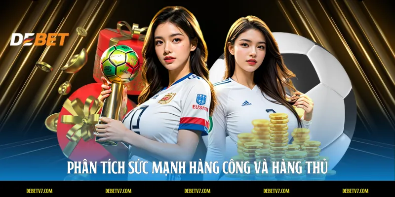 Phân tích sức mạnh hàng công và hàng thủ