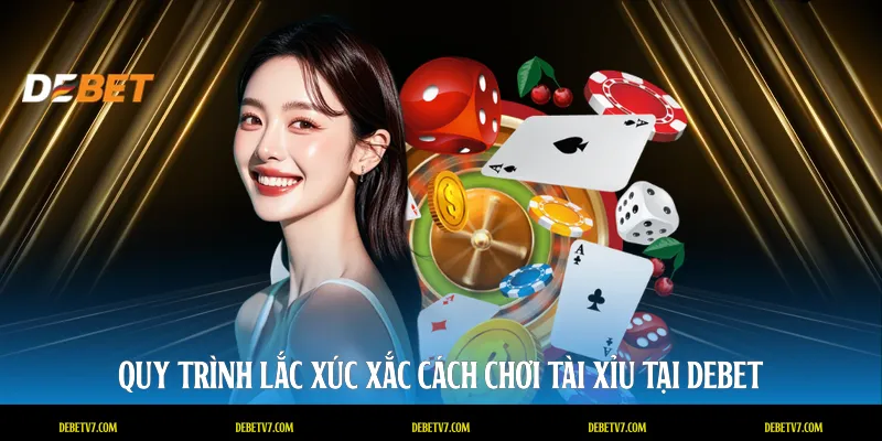 Quy trình lắc xúc xắc cách chơi tài xỉu tại DEBET