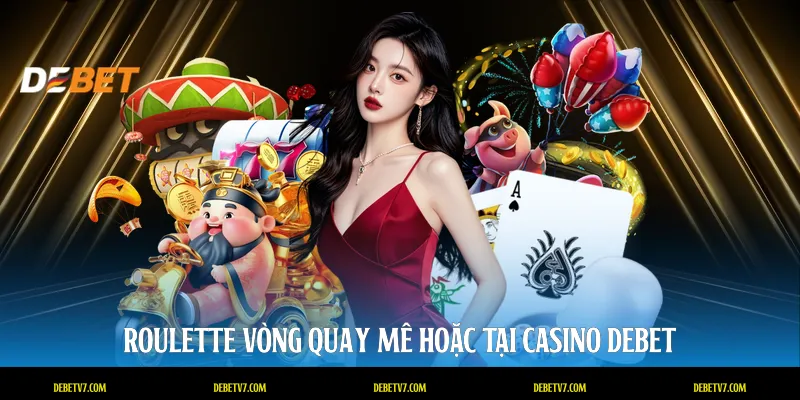 Roulette vòng quay mê hoặc tại casino DEBET