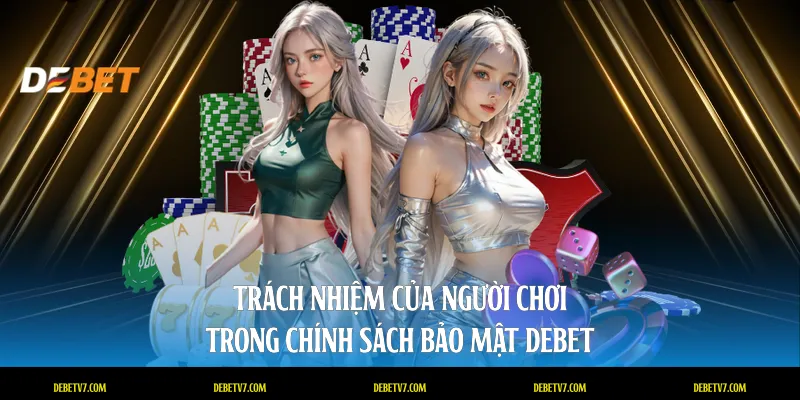 Trách nhiệm của người chơi trong chính sách bảo mật DEBET